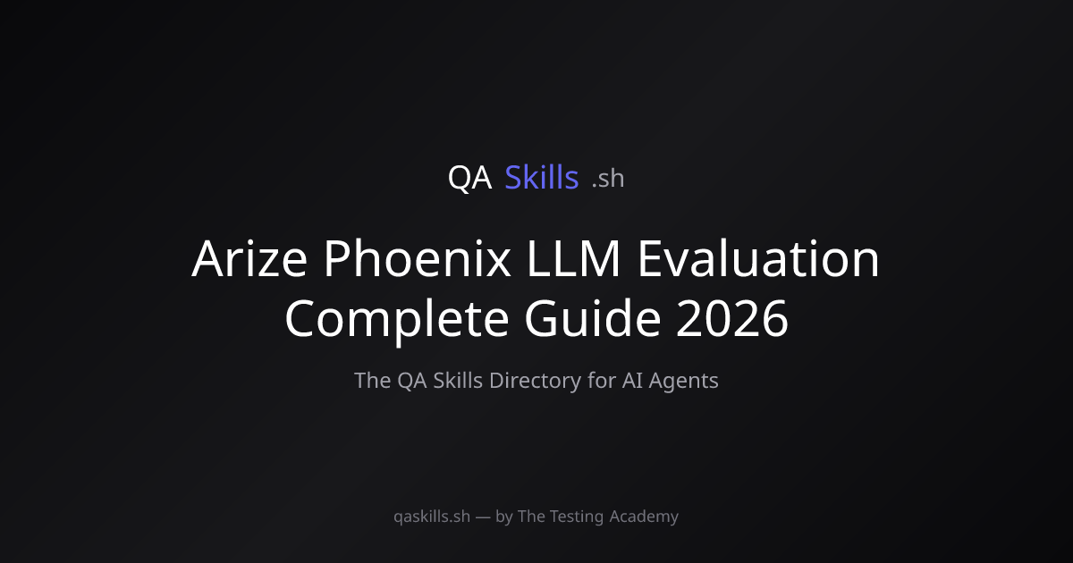 Arize Phoenix LLM Evaluation Complete Guide 2026 | QASkills.sh