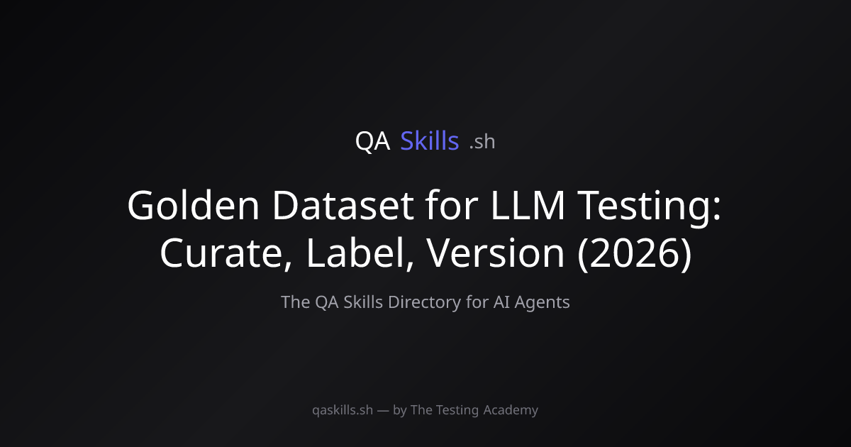 Golden Dataset for LLM Testing: Curate, Label, Version (2026) | QASkills.sh