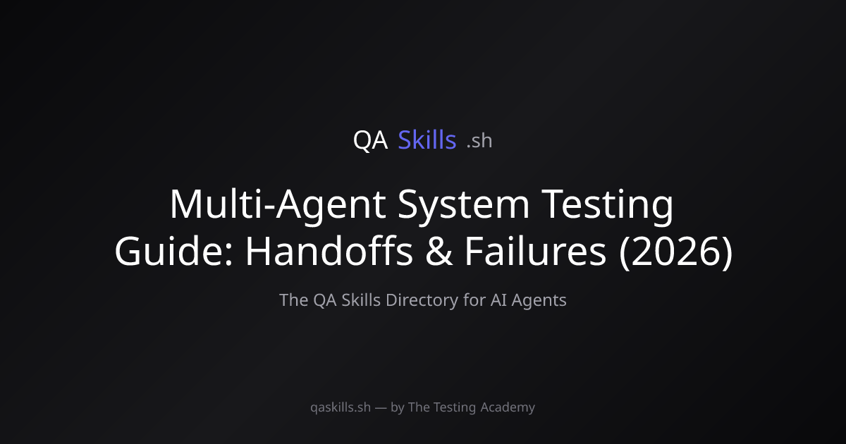 Multi-Agent System Testing Guide: Handoffs & Failures (2026) | QASkills.sh