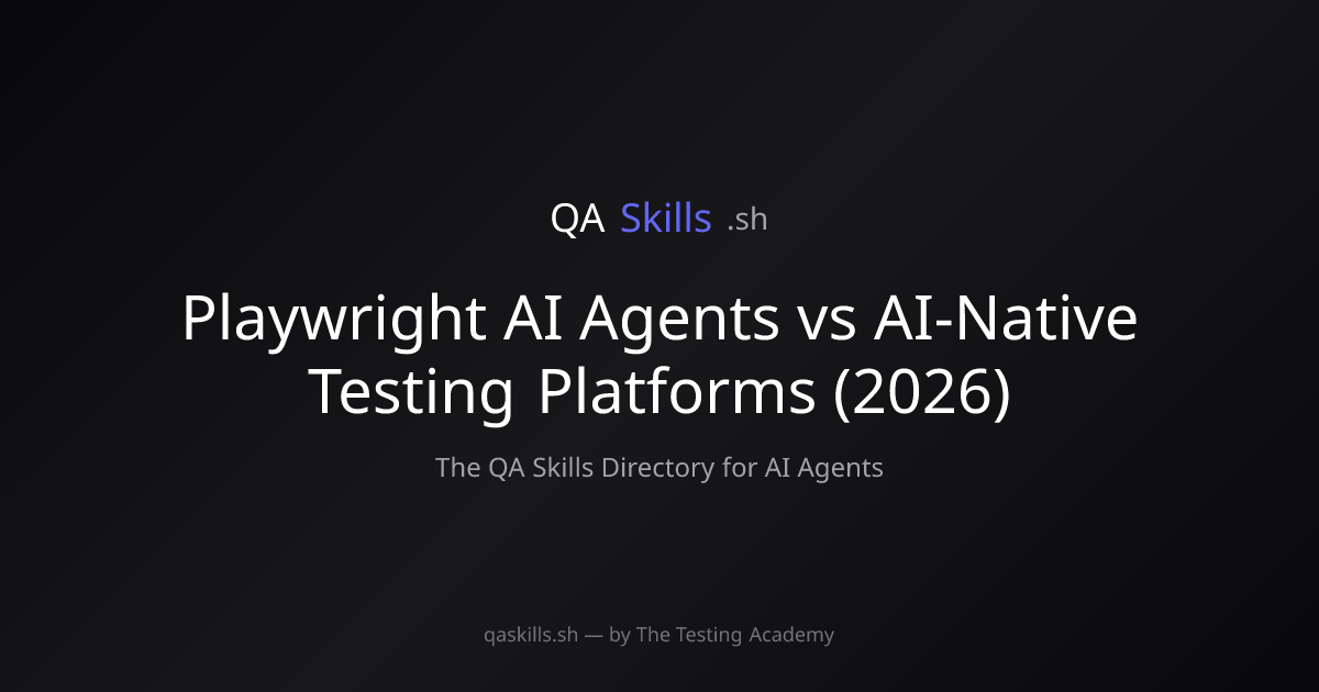 Playwright AI Agents vs AI-Native Testing Platforms (2026) | QASkills.sh