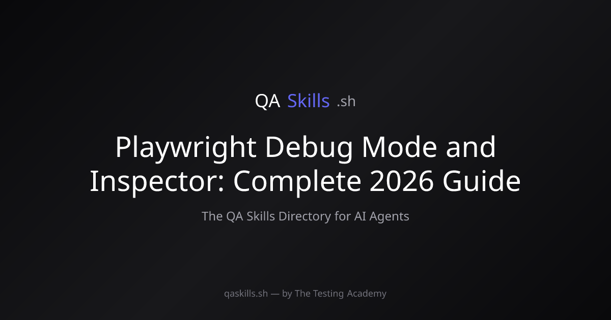Playwright Debug Mode and Inspector: Complete 2026 Guide | QASkills.sh