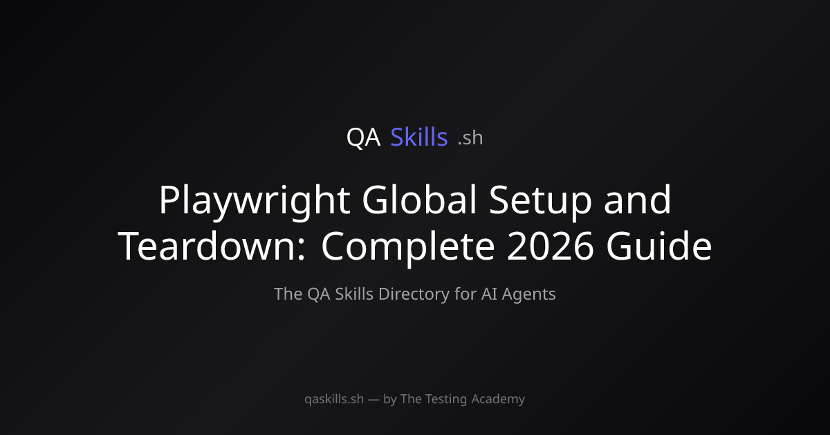 Playwright Global Setup and Teardown: Complete 2026 Guide | QASkills.sh