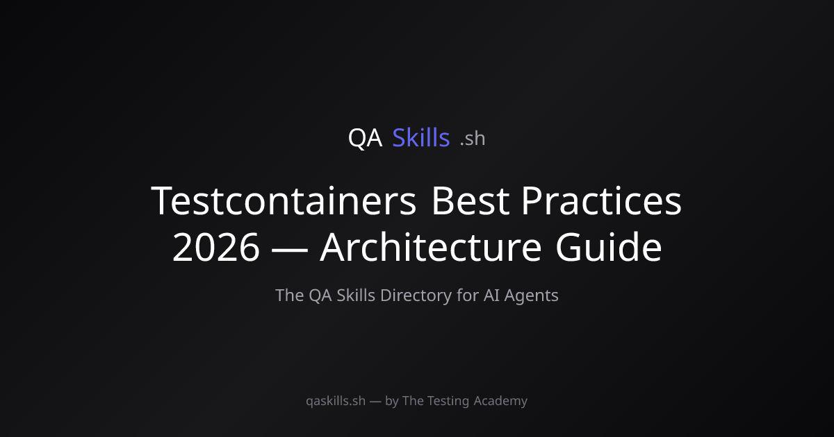 Testcontainers Best Practices 2026 — Architecture Guide | QASkills.sh